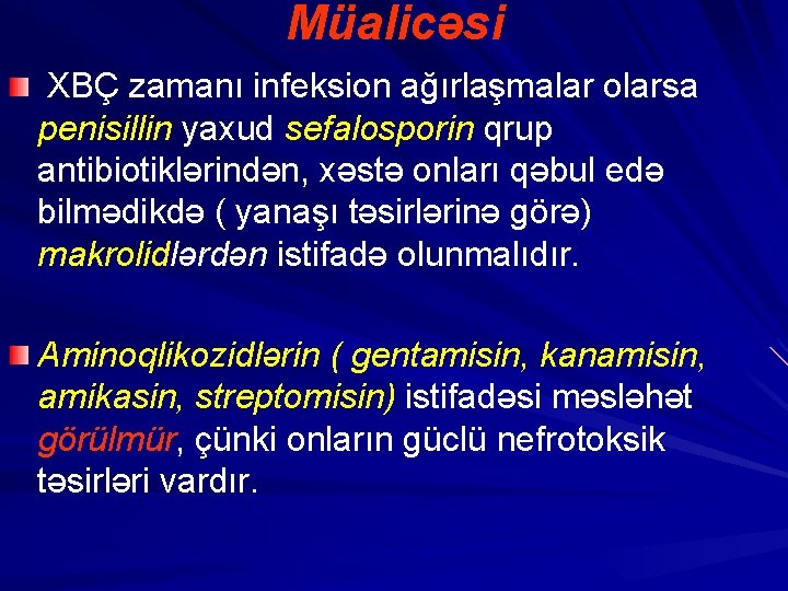 Müalicəsi XBÇ zamanı infeksion ağırlaşmalar olarsa penisillin yaxud sefalosporin qrup antibiotiklərindən, xəstə onları qəbul