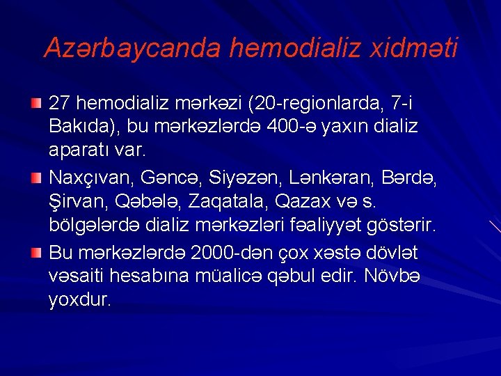 Azərbaycanda hemodializ xidməti 27 hemodializ mərkəzi (20 -regionlarda, 7 -i Bakıda), bu mərkəzlərdə 400