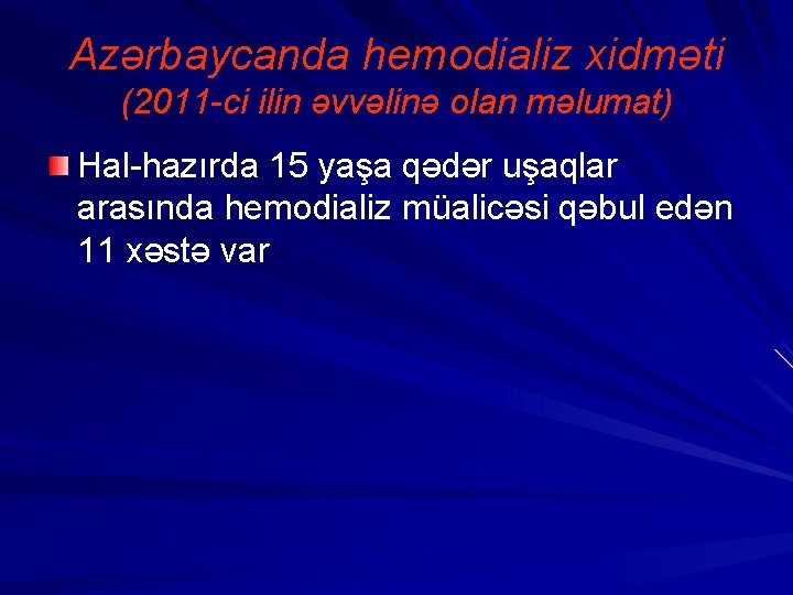 Azərbaycanda hemodializ xidməti (2011 -ci ilin əvvəlinə olan məlumat) Hal-hazırda 15 yaşa qədər uşaqlar