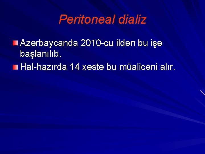 Peritoneal dializ Azərbaycanda 2010 -cu ildən bu işə başlanılıb. Hal-hazırda 14 xəstə bu müalicəni