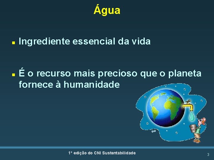 Água n n Ingrediente essencial da vida É o recurso mais precioso que o