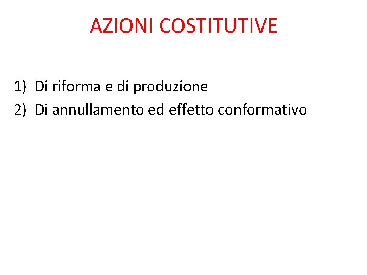 AZIONI COSTITUTIVE 1) Di riforma e di produzione 2) Di annullamento ed effetto conformativo