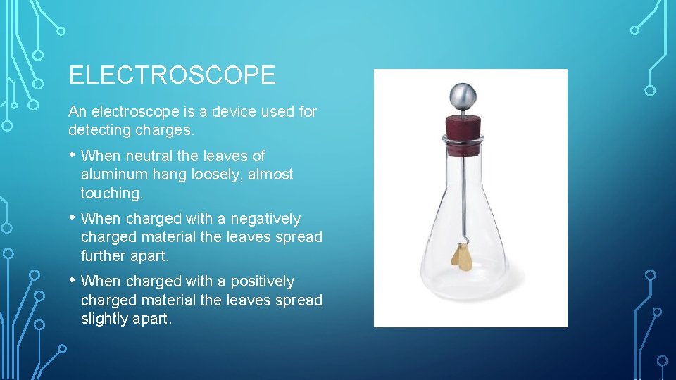 ELECTROSCOPE An electroscope is a device used for detecting charges. • When neutral the