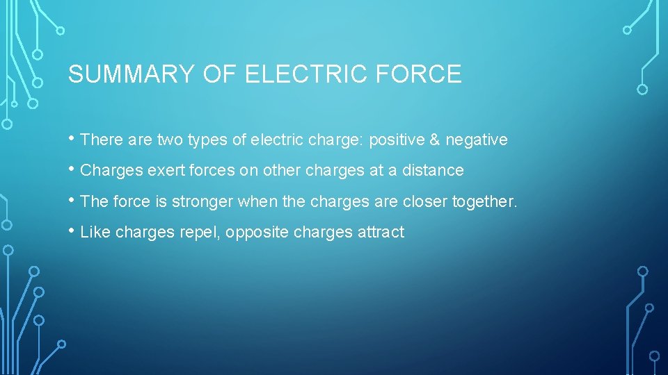 SUMMARY OF ELECTRIC FORCE • There are two types of electric charge: positive &