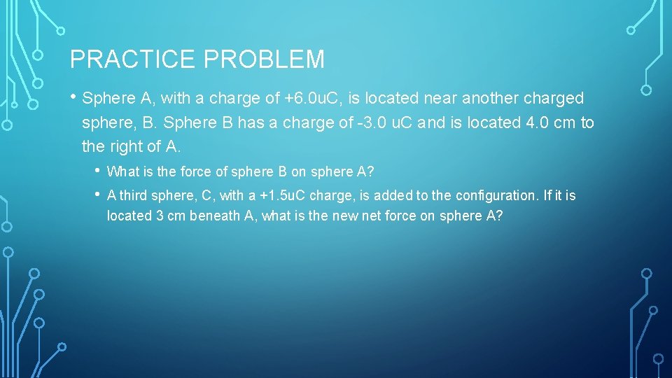 PRACTICE PROBLEM • Sphere A, with a charge of +6. 0 u. C, is