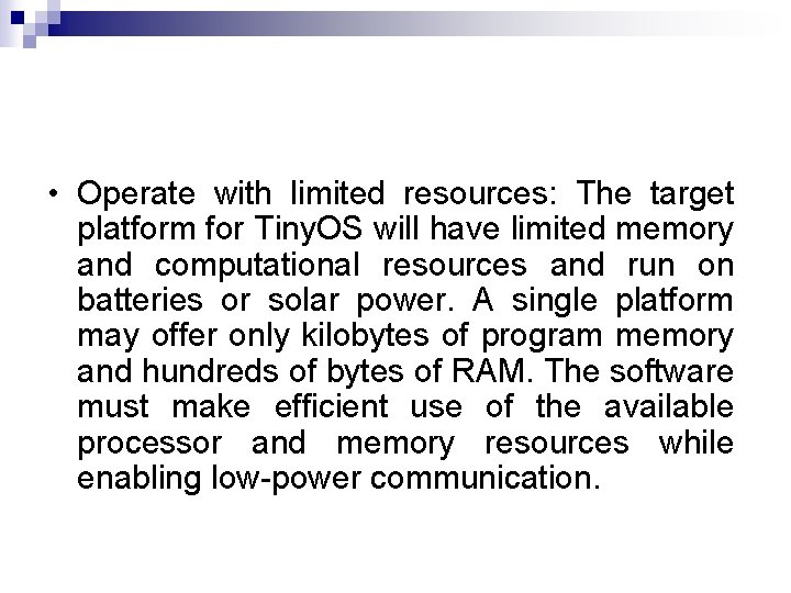  • Operate with limited resources: The target platform for Tiny. OS will have