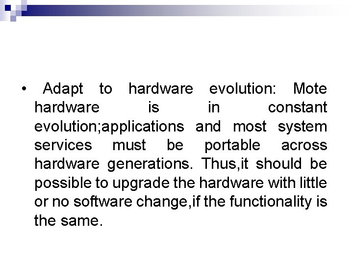  • Adapt to hardware evolution: Mote hardware is in constant evolution; applications and