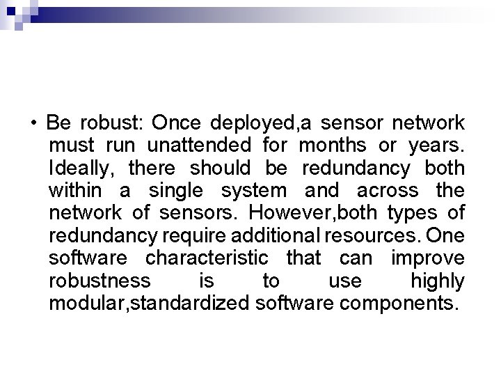  • Be robust: Once deployed, a sensor network must run unattended for months
