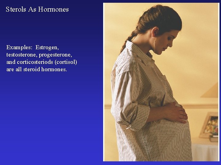 Sterols As Hormones Examples: Estrogen, testosterone, progesterone, and corticosteriods (cortisol) are all steroid hormones.