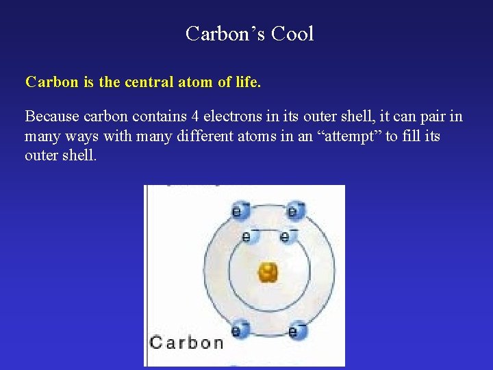 Carbon’s Cool Carbon is the central atom of life. Because carbon contains 4 electrons