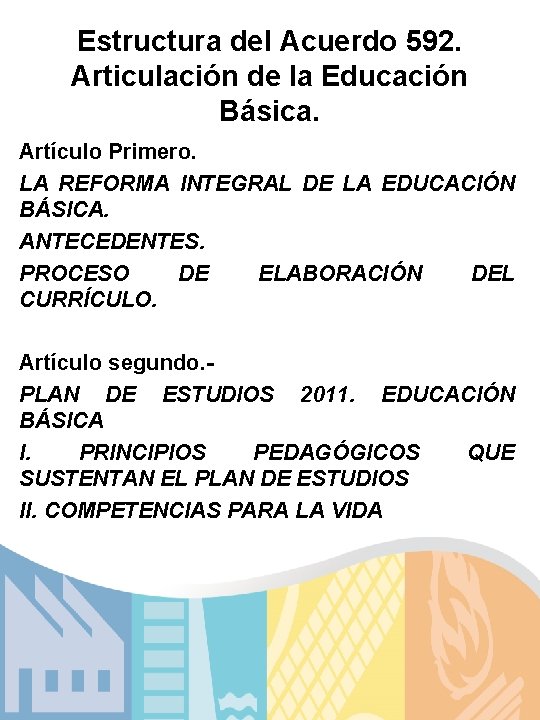 Estructura del Acuerdo 592. Articulación de la Educación Básica. Artículo Primero. LA REFORMA INTEGRAL