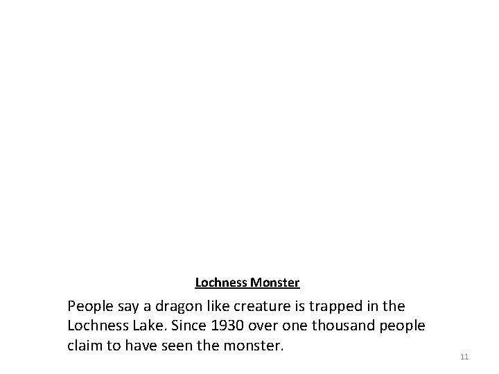 Lochness Monster People say a dragon like creature is trapped in the Lochness Lake.
