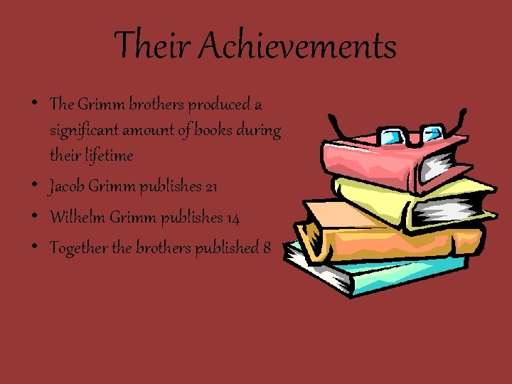 Their Achievements • The Grimm brothers produced a significant amount of books during their