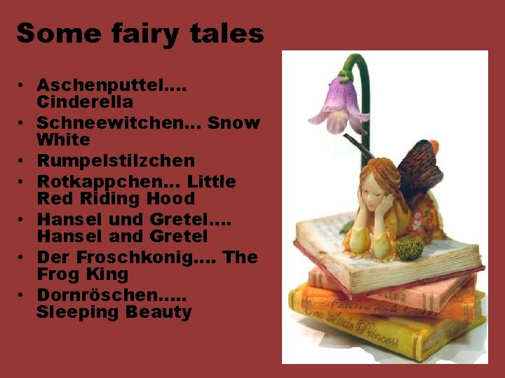 Some fairy tales • Aschenputtel…. Cinderella • Schneewitchen… Snow White • Rumpelstilzchen • Rotkappchen…