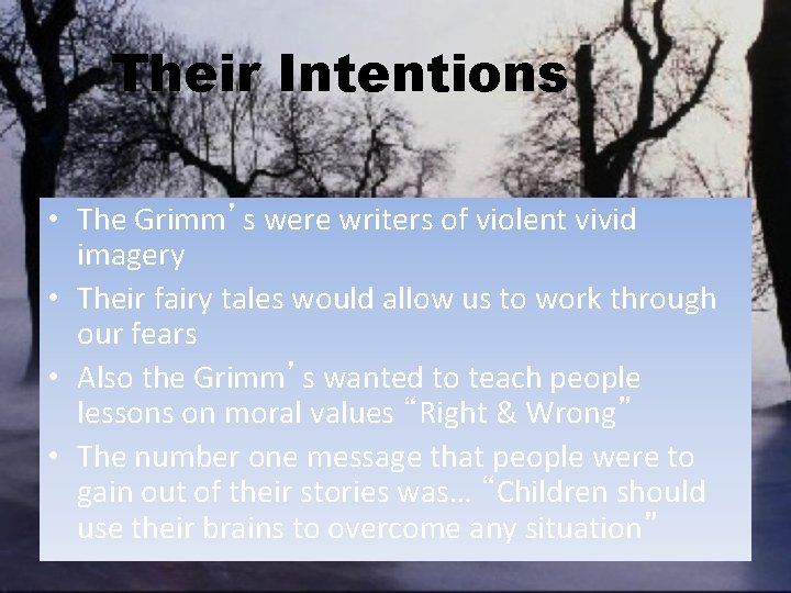 Their Intentions • The Grimm’s were writers of violent vivid imagery • Their fairy