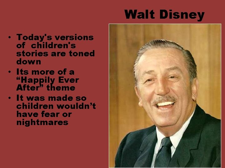 Walt Disney • Today's versions of children's stories are toned down • Its more