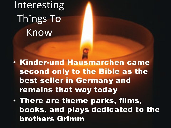 Interesting Things To Know • Kinder-und Hausmarchen came second only to the Bible as