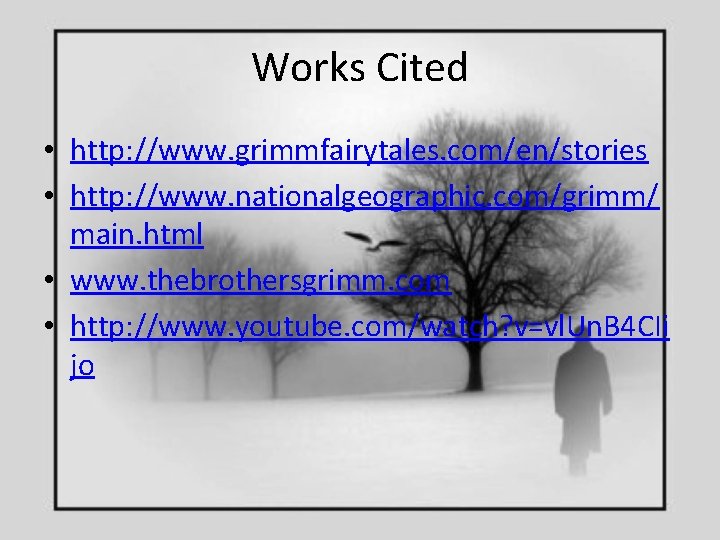 Works Cited • http: //www. grimmfairytales. com/en/stories • http: //www. nationalgeographic. com/grimm/ main. html