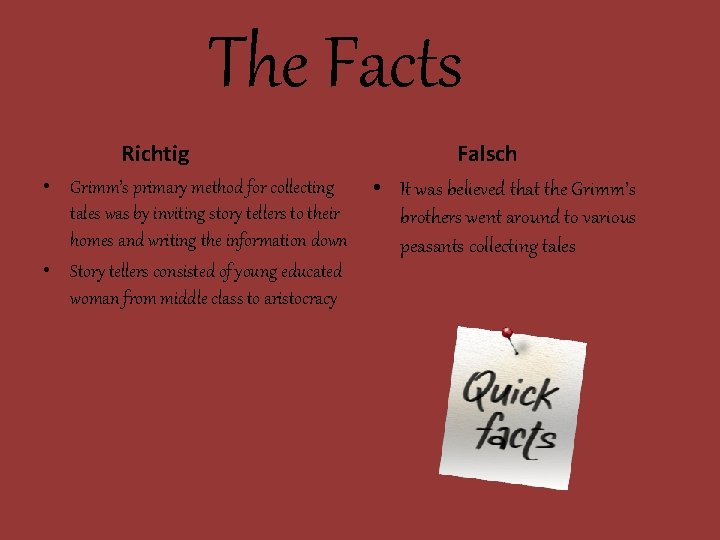 The Facts Richtig • Grimm’s primary method for collecting tales was by inviting story