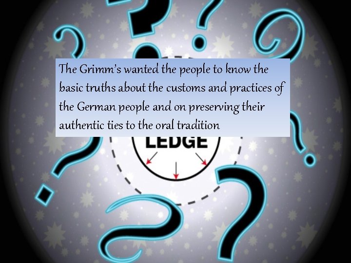 The Grimm’s wanted the people to know the basic truths about the customs and