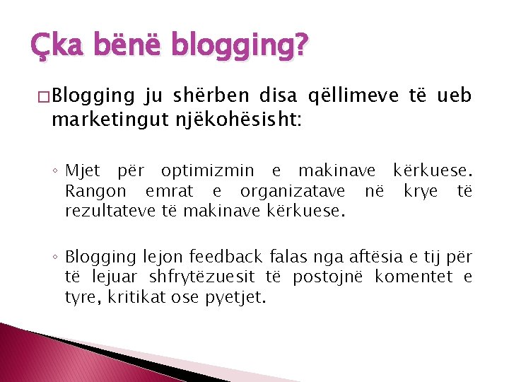 Çka bënë blogging? � Blogging ju shërben disa qëllimeve të ueb marketingut njëkohësisht: ◦