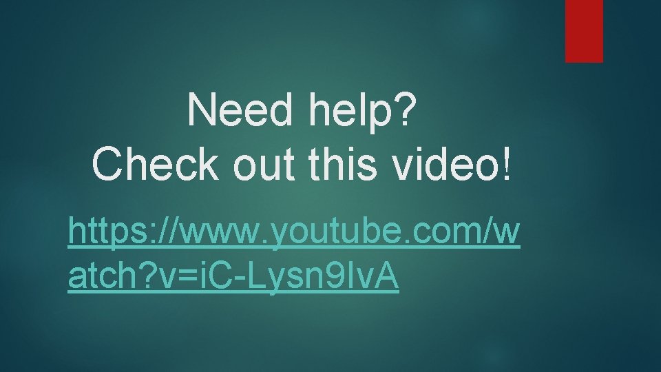 Need help? Check out this video! https: //www. youtube. com/w atch? v=i. C-Lysn 9 Need help? Check out this video! https: //www. youtube. com/w atch? v=i. C-Lysn 9