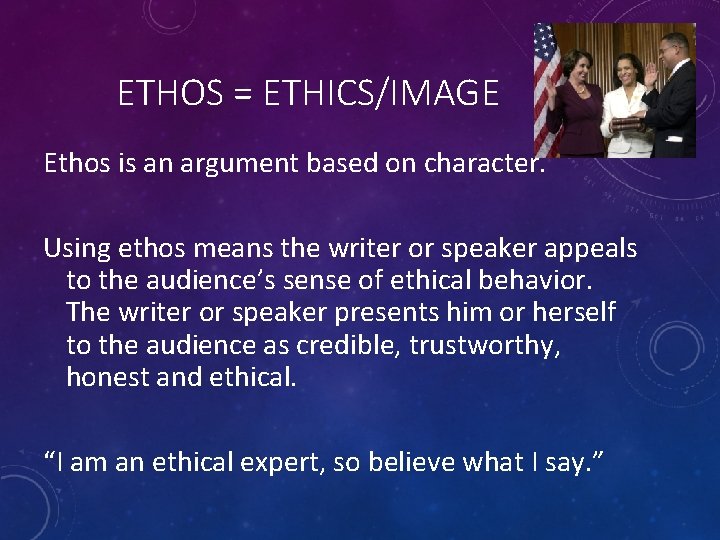 ETHOS = ETHICS/IMAGE Ethos is an argument based on character. Using ethos means the