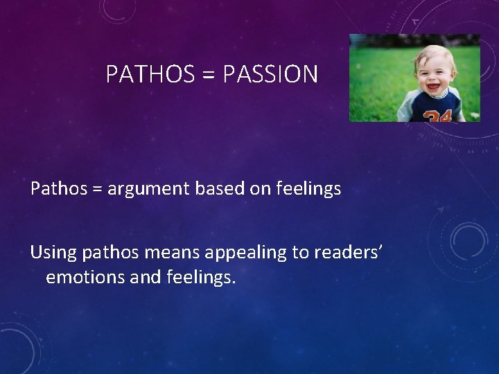 PATHOS = PASSION Pathos = argument based on feelings Using pathos means appealing to