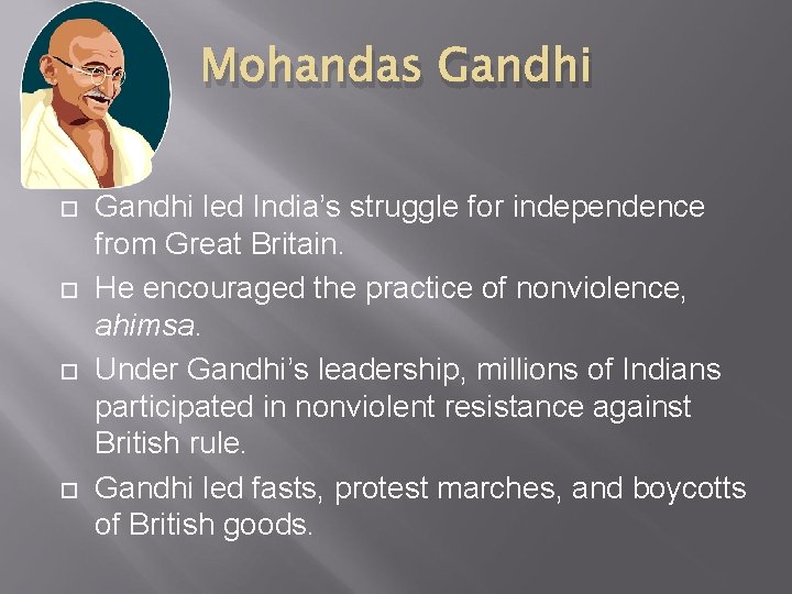 Mohandas Gandhi led India’s struggle for independence from Great Britain. He encouraged the practice