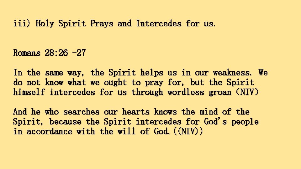 iii) Holy Spirit Prays and Intercedes for us. Romans 28: 26 -27 In the