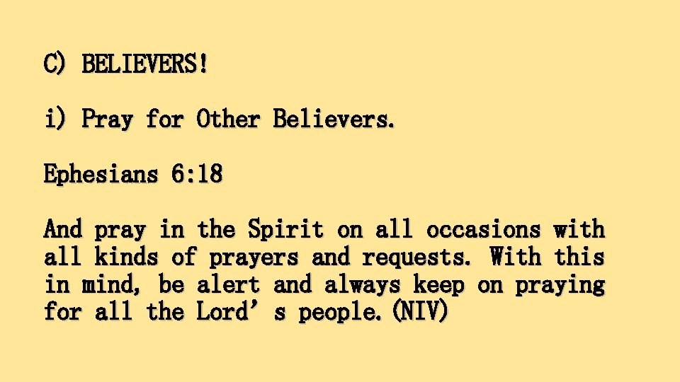 C) BELIEVERS! i) Pray for Other Believers. Ephesians 6: 18 And pray in the