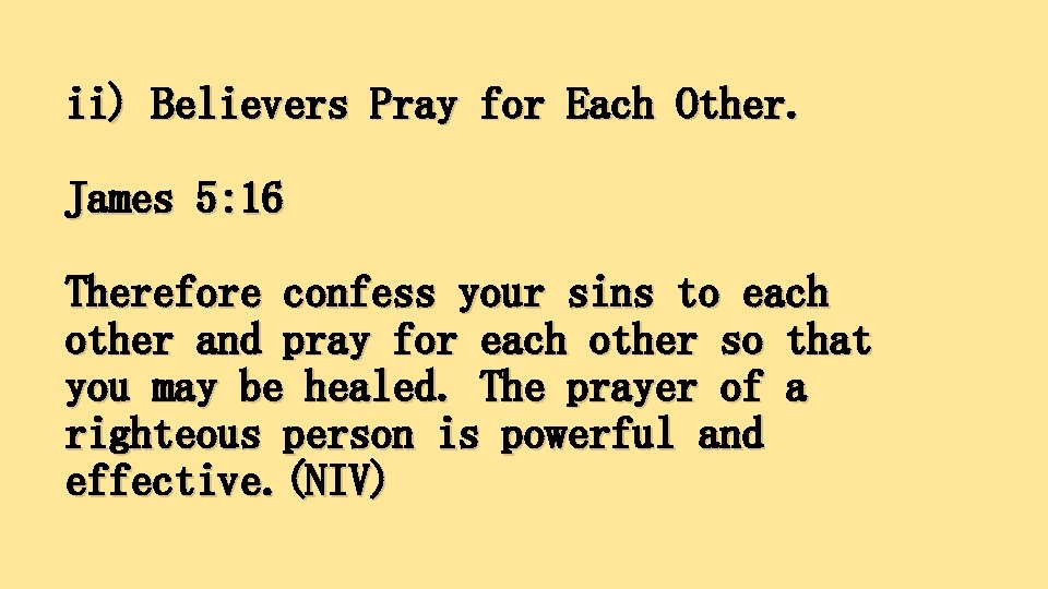 ii) Believers Pray for Each Other. James 5: 16 Therefore confess your sins to