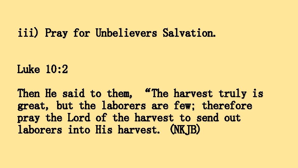 iii) Pray for Unbelievers Salvation. Luke 10: 2 Then He said to them, “The