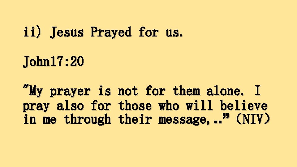 ii) Jesus Prayed for us. John 17: 20 "My prayer is pray also for