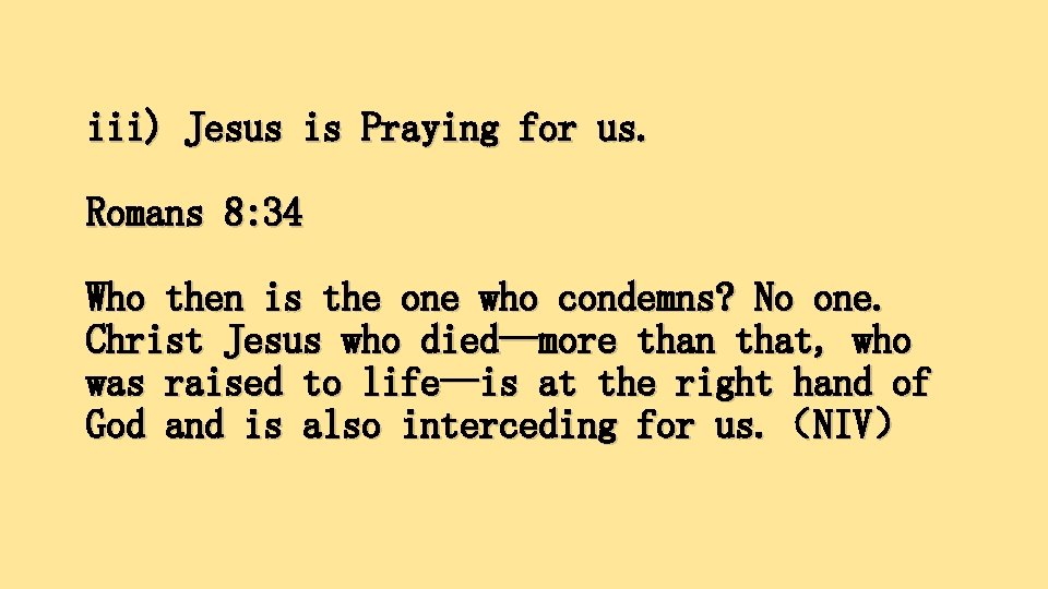 iii) Jesus is Praying for us. Romans 8: 34 Who then is the one