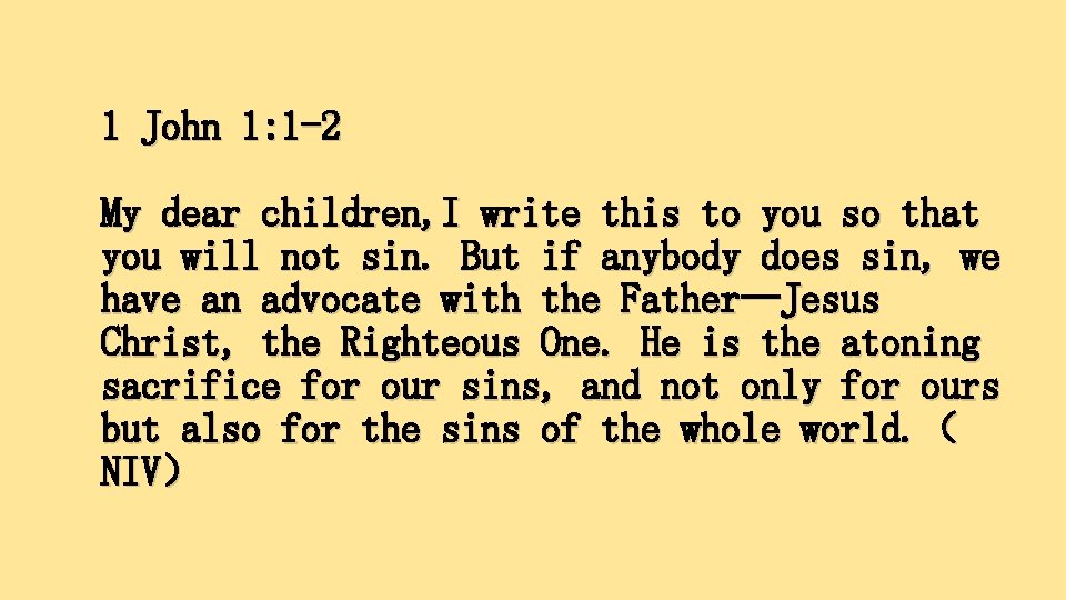 1 John 1: 1 -2 My dear children, I write this to you so