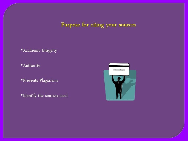 Purpose for citing your sources • Academic Integrity • Authority • Prevents Plagiarism •