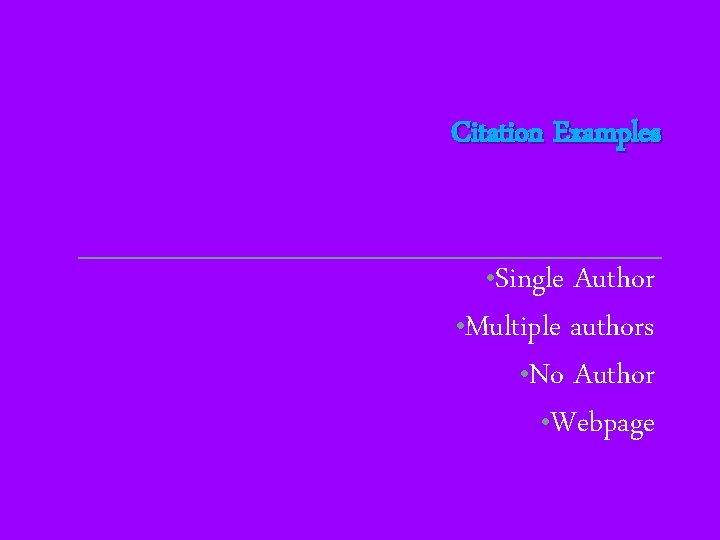 Citation Examples • Single Author • Multiple authors • No Author • Webpage 