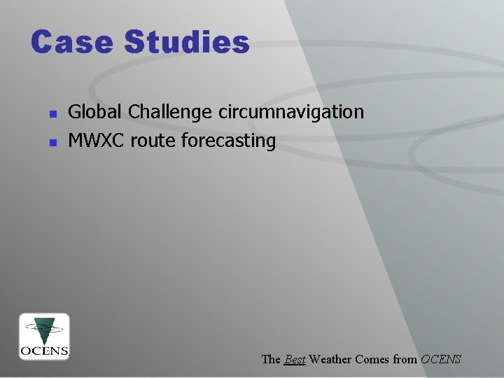 Case Studies n n Global Challenge circumnavigation MWXC route forecasting The Best Weather Comes