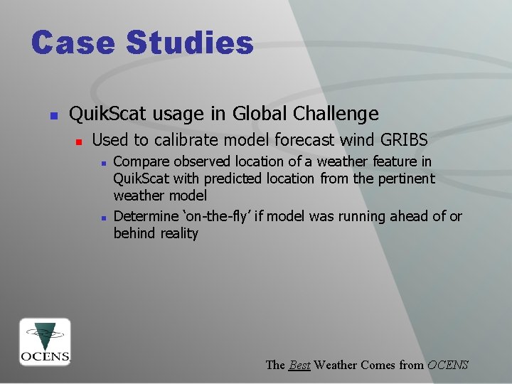 Case Studies n Quik. Scat usage in Global Challenge n Used to calibrate model