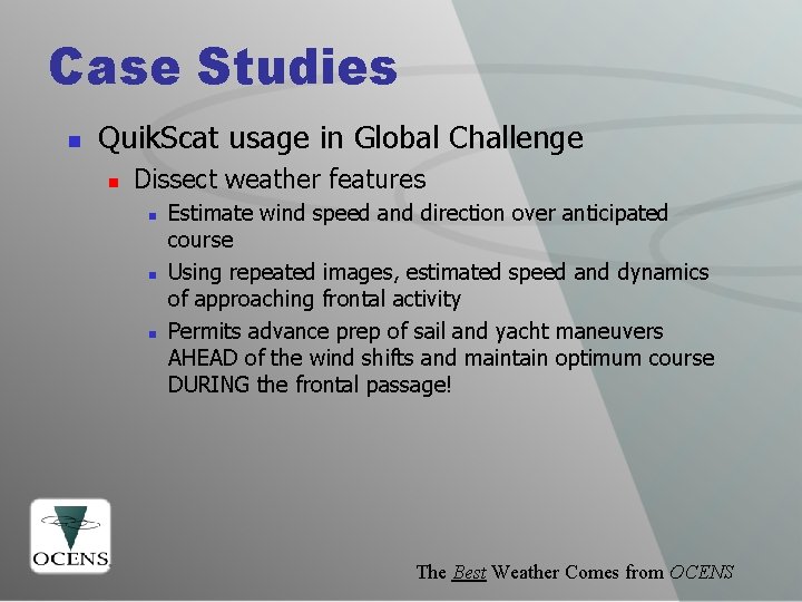 Case Studies n Quik. Scat usage in Global Challenge n Dissect weather features n