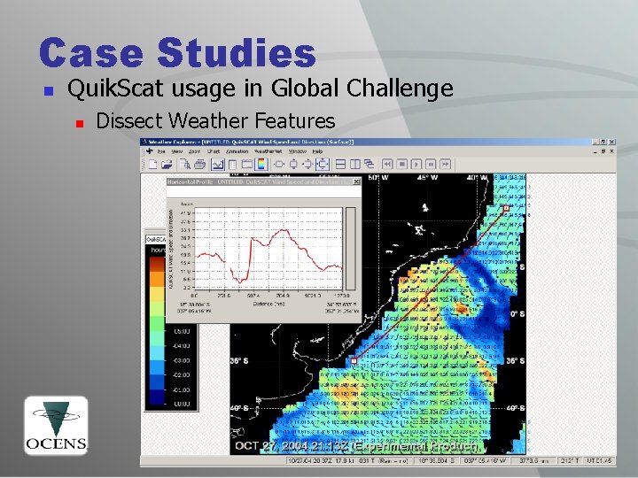 Case Studies n Quik. Scat usage in Global Challenge n Dissect Weather Features The