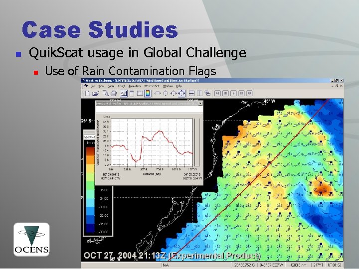 Case Studies n Quik. Scat usage in Global Challenge n Use of Rain Contamination