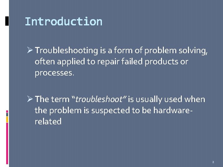 Introduction Ø Troubleshooting is a form of problem solving, often applied to repair failed