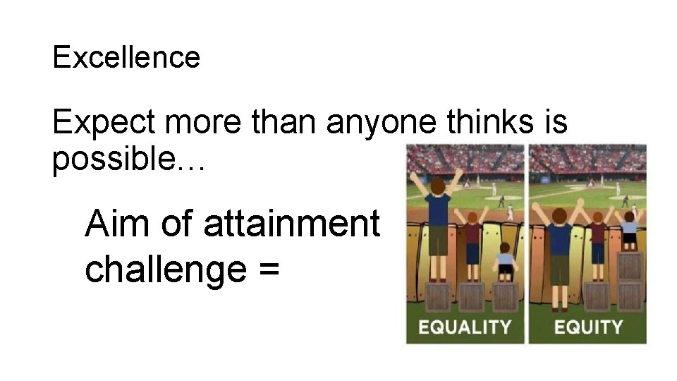 Excellence Expect more than anyone thinks is possible… Aim of attainment challenge = 