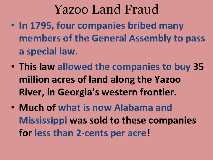 Yazoo Land Fraud • In 1795, four companies bribed many members of the General Yazoo Land Fraud • In 1795, four companies bribed many members of the General