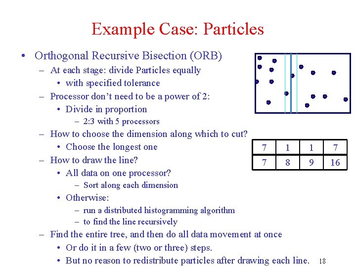 Example Case: Particles • Orthogonal Recursive Bisection (ORB) – At each stage: divide Particles