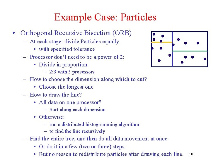 Example Case: Particles • Orthogonal Recursive Bisection (ORB) – At each stage: divide Particles