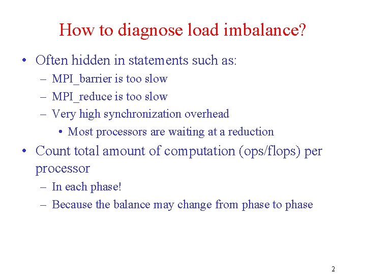 How to diagnose load imbalance? • Often hidden in statements such as: – MPI_barrier