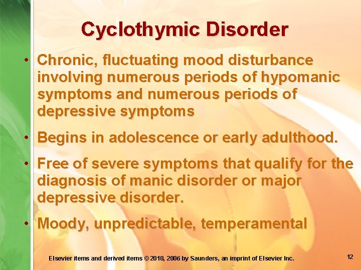 Cyclothymic Disorder • Chronic, fluctuating mood disturbance involving numerous periods of hypomanic symptoms and